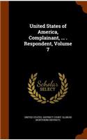 United States of America, Complainant, ... . Respondent, Volume 7