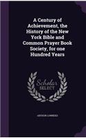 A Century of Achievement, the History of the New York Bible and Common Prayer Book Society, for one Hundred Years