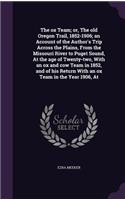 The ox Team; or, The old Oregon Trail, 1852-1906; an Account of the Author's Trip Across the Plains, From the Missouri River to Puget Sound, At the age of Twenty-two, With an ox and cow Team in 1852, and of his Return With an ox Team in the Year 19
