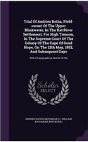 Trial Of Andries Botha, Field-cornet Of The Upper Blinkwater, In The Kat River Settlement, For High Treason, In The Supreme Court Of The Colony Of The Cape Of Good Hope, On The 12th May, 1852, And Subsequent Days