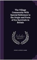 The Village Community With Special Reference to the Origin and Form of It;s Survivals in Britain