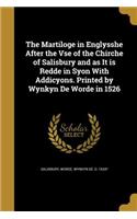 The Martiloge in Englysshe After the Vse of the Chirche of Salisbury and as It is Redde in Syon With Addicyons. Printed by Wynkyn De Worde in 1526