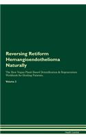 Reversing Retiform Hemangioendothelioma Naturally The Raw Vegan Plant-Based Detoxification & Regeneration Workbook for Healing Patients. Volume 2