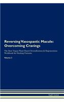 Reversing Vasospastic Macule: Overcoming Cravings The Raw Vegan Plant-Based Detoxification & Regeneration Workbook for Healing Patients. Volume 3