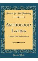 Anthologia Latina: Passages from the Latin Poets (Classic Reprint)