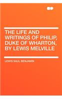 The Life and Writings of Philip, Duke of Wharton, by Lewis Melville