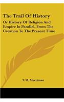 Trail Of History: Or History Of Religion And Empire In Parallel, From The Creation To The Present Time