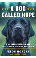 A Dog Called Hope: A Wounded Warrior and the Service Dog Who Saved Him