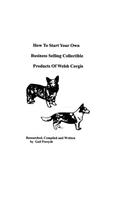 How To Start Your Own Business Selling Collectible Products Of Welsh Corgis: (English)
