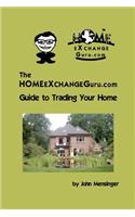 The Homeexchangeguru.com Guide to Trading Your Home: (English)