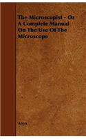 Microscopist - Or A Complete Manual On The Use Of The Microscope
