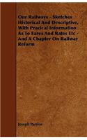 Our Railways - Sketches Historical and Descriptive, with Pracical Information as to Fares and Rates Etc - And a Chapter on Railway Reform