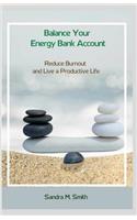 Balance Your Energy Bank Account: Reduce Burnout and Live a More Productive Life