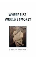 Where Else Would I Smoke?