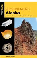 Rockhounding Alaska: A Guide to 80 of the State's Best Rockhounding Sites(Rockhounding)