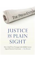 Justice in Plain Sight: How a Small-Town Newspaper and Its Unlikely Lawyer Opened America's Courtrooms