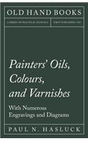 Painters' Oils, Colours, and Varnishes - With Numerous Engraving and Diagrams