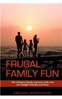 Frugal Family Fun: The Ultimate Family Resource with Over 300 Budget Friendly Activities