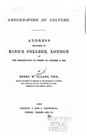 Ground-work of culture. Address delivered in King's Collage, London at the distribution of prizes on October 2, 1883