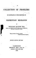 A Collection of Problems in Illustration of the Principles of Elementary Mechanics: (English)