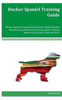 Docker Spaniel Training Guide Docker Spaniel Training Book Features: Docker Spaniel Housetraining, Obedience Training, Agility Training, Behavioral Training, Tricks and More