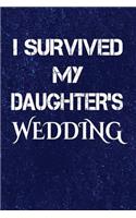 I Survived My Daughter's Wedding: Mother & Father Of Te Bride Funny Wedding Gift Writing Journal Lined, Diary, Notebook