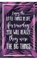 Enjoy The Little Things In Life, For Someday You Will Realize They Were The Big Things: Blank Lined And Dot Grid Paper Notebook for Writing /110 pages /6"x9"
