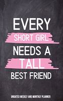 Every Short Girl Needs A Tall Best Friend - Undated Weekly Planner