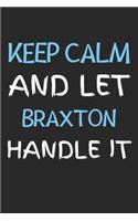 Keep Calm And Let Braxton Handle It: Lined Journal, 120 Pages, 6 x 9, Braxton Personalized Name Notebook Gift Idea, Black Matte Finish (Keep Calm And Let Braxton Handle It Journal)