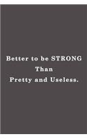 Better to be strong than pretty and useless.: Lined notebook - 115 Pages - Large (6 x 9 inches)