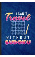 I Can't Travel Without Sudoku: Funny Blank Lined Board Game Player Notebook/ Journal, Graduation Appreciation Gratitude Thank You Souvenir Gag Gift, Novelty Cute Graphic 110 Pages