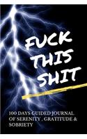 Fuck This Shit - 100 Days Guided Journal Of Serenity, Gratitude & Sobriety With Daily Reflections