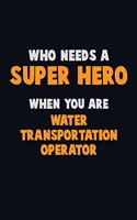 Who Need A SUPER HERO, When You Are Water Transportation Operator: 6X9 Career Pride 120 pages Writing Notebooks