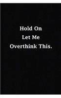 Hold On Let Me Overthink This.