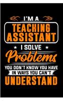 I'm a teaching assistant I solve problems you don't know you have in ways you can't understand