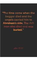 Luke 16: 22 Notebook: "The time came when the beggar died and the angels carried him to Abraham's side. The rich man also died and was buried." Luke 16:22 No