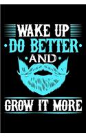 Wake Up Do Better And Grow It More: Gifts for bearded men, gifts for guys with beards, gifts for dad 6x9 Journal Gift Notebook with 125 Lined Pages