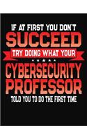 If At First You Don't Succeed Try Doing What Your Cybersecurity Professor Told You To Do The First Time: College Ruled Composition Notebook Journal