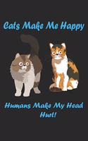 Cats Make Me Happy Humans Makes My Head Hurt!