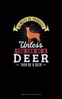 Always Be Yourself Unless You Can Be A Deer Then Be A Deer: Time Tracking Notebook