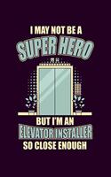 I May not be a Super Hero but I'm an Elevator Installer so Close Enough