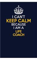 I Can't Keep Calm Because I Am A Life Coach: Career journal, notebook and writing journal for encouraging men, women and kids. A framework for building your career.