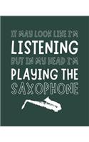 It May Look Like I'm Listening, but in My Head I'm Playing the Saxophone: Saxophone Gift for Music Lovers - Funny Saying Blank Lined Journal or Notebook for Musicians