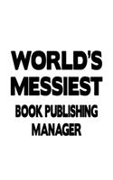 World's Messiest Book Publishing Manager: Best Book Publishing Manager Notebook, Book Publishing Managing/Organizer Journal Gift, Diary, Doodle Gift or Notebook - 6 x 9 Compact Size, 109 Bla