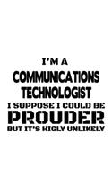 I'm A Communications Technologist I Suppose I Could Be Prouder But It's Highly Unlikely: Cool Communications Technologist Notebook, Communications Techno Worker Journal Gift, Diary, Doodle Gift or Notebook - 6 x 9 Compact Size, 109 Blank