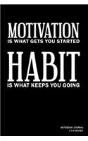 Motivation Is What Gets You Started Habit Is What Keeps You Going: Notebook, Journal, Or Diary - 110 Blank Lined Pages - 6" X 9" - Matte Finished Soft Cover