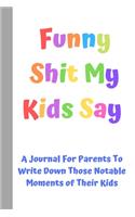 Funny Shit My Kids Say: A Journal For Parents To Write Down Those Notable Moments of Their Kids