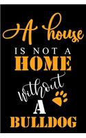 A House Is Not A Home Without A Bulldog: Cute Bulldog lined journal gifts. Best Lined Journal gifts For Bulldog Lovers. This Cute Dog Lined journal Gifts is the perfect tool to build a stro