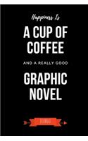 Happiness Is A Cup Of Coffee And A Really Good Graphic Novel Journal: Book Lover Gifts - A Small Lined Notebook (Card Alternative)