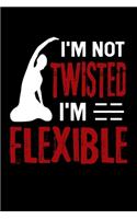 I'm Not Twisted I'm Flexible